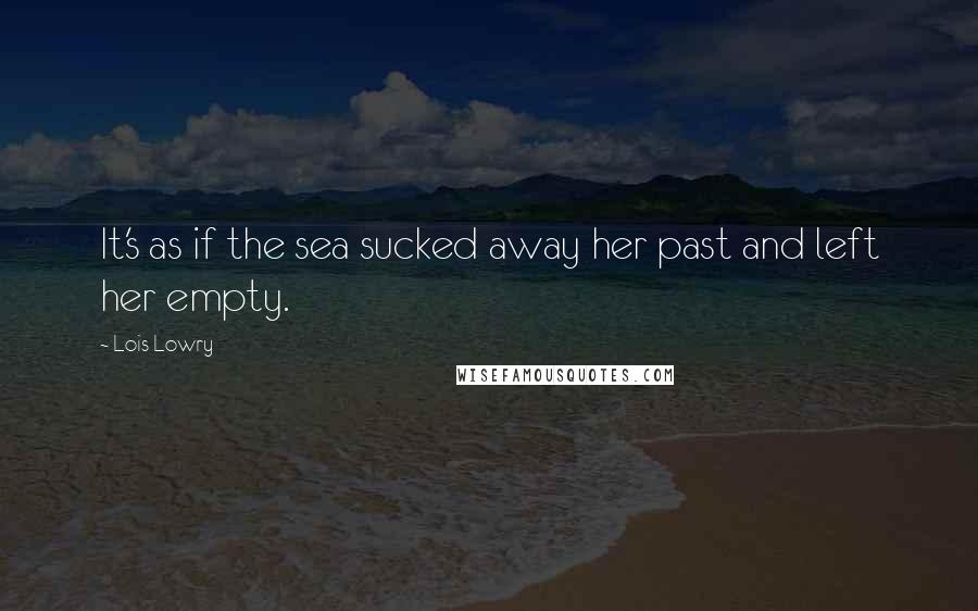 Lois Lowry Quotes: It's as if the sea sucked away her past and left her empty.