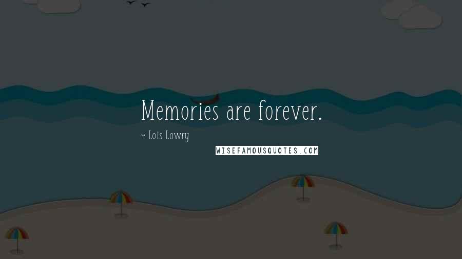 Lois Lowry Quotes: Memories are forever.