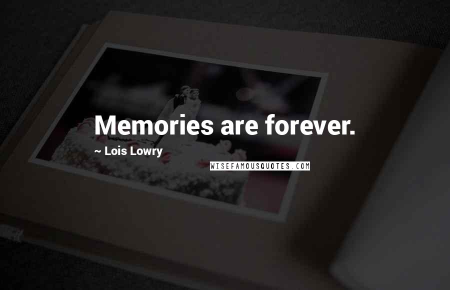 Lois Lowry Quotes: Memories are forever.