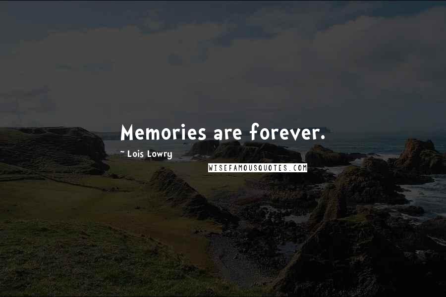 Lois Lowry Quotes: Memories are forever.