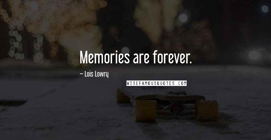 Lois Lowry Quotes: Memories are forever.