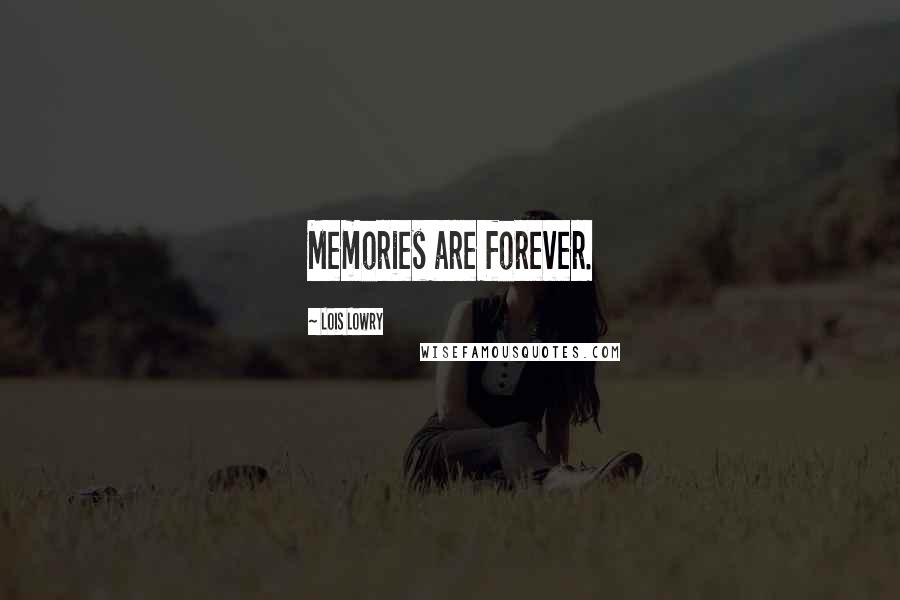 Lois Lowry Quotes: Memories are forever.