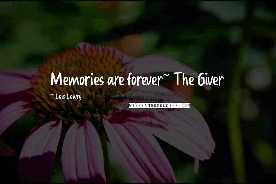 Lois Lowry Quotes: Memories are forever~ The Giver