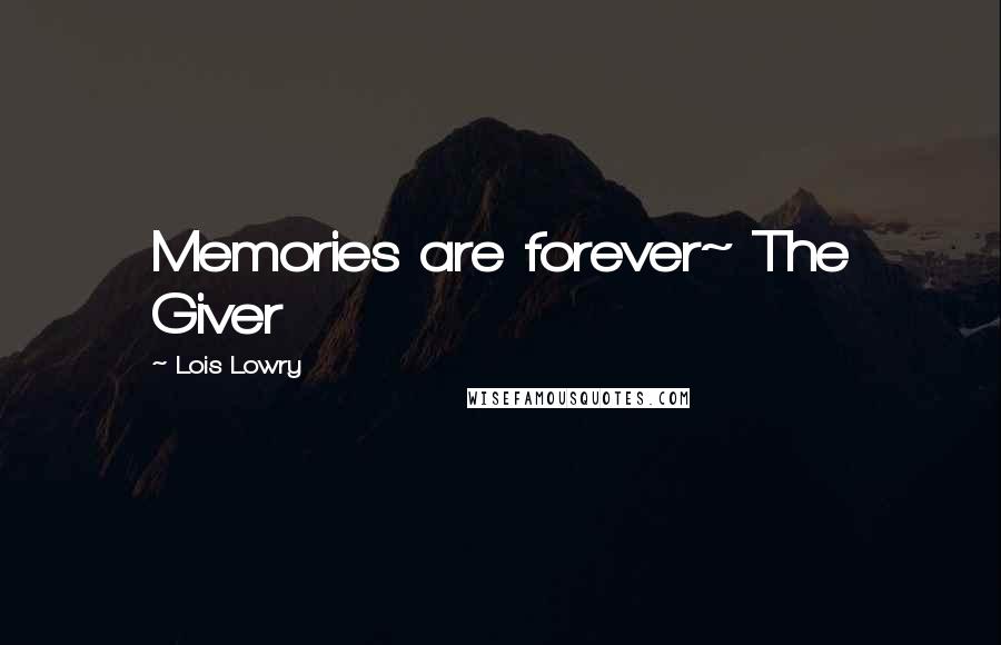 Lois Lowry Quotes: Memories are forever~ The Giver