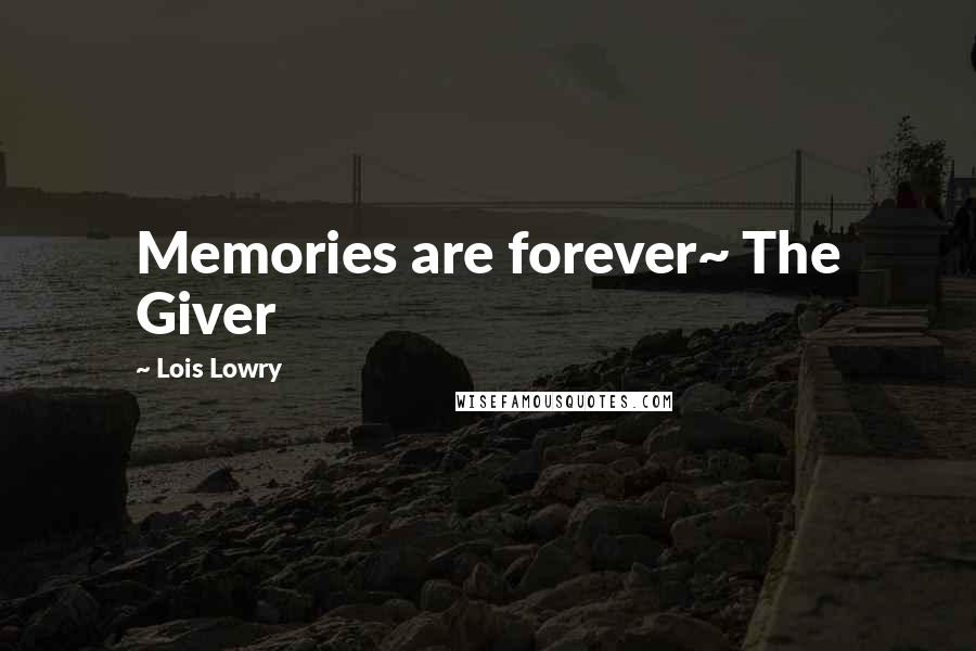 Lois Lowry Quotes: Memories are forever~ The Giver