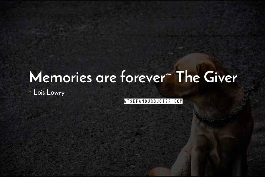 Lois Lowry Quotes: Memories are forever~ The Giver