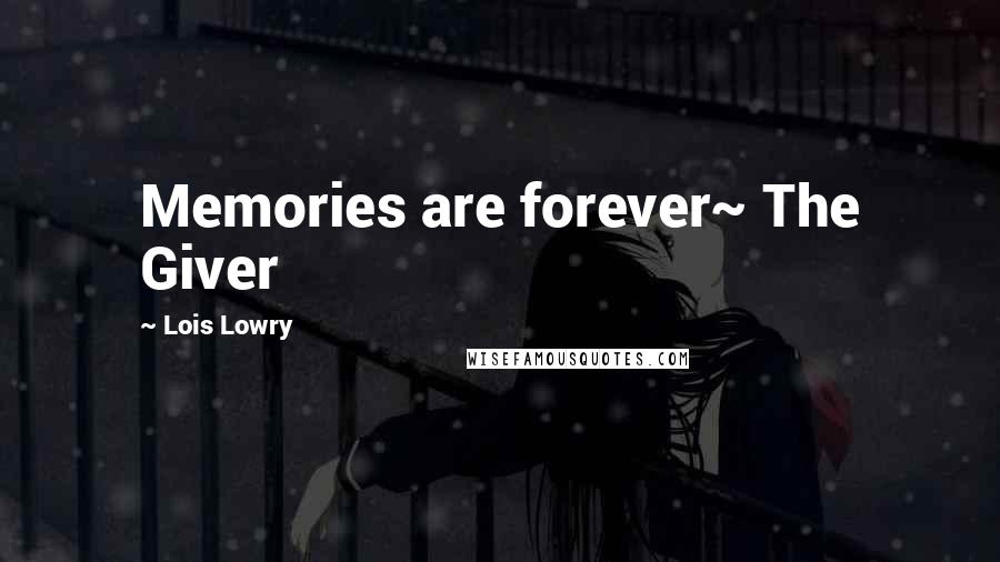 Lois Lowry Quotes: Memories are forever~ The Giver