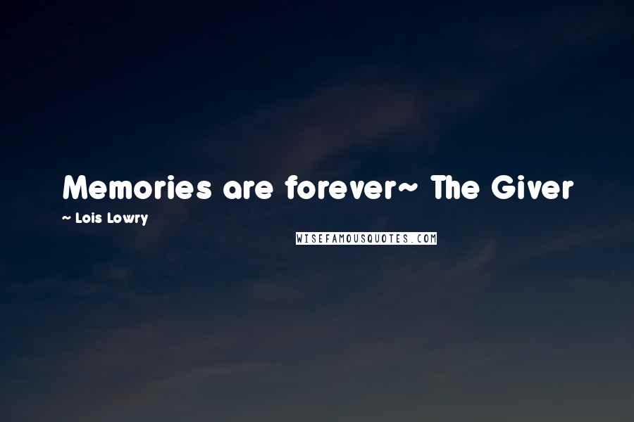 Lois Lowry Quotes: Memories are forever~ The Giver