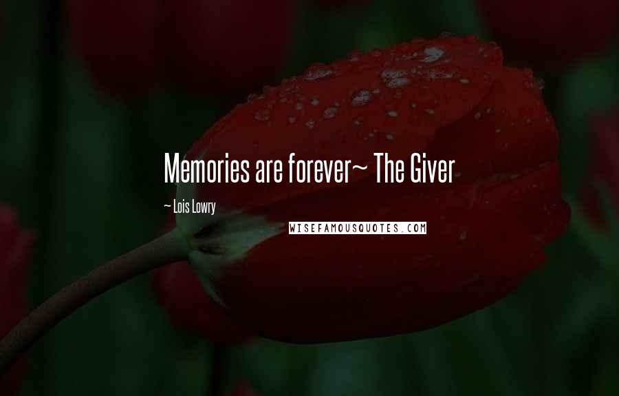 Lois Lowry Quotes: Memories are forever~ The Giver