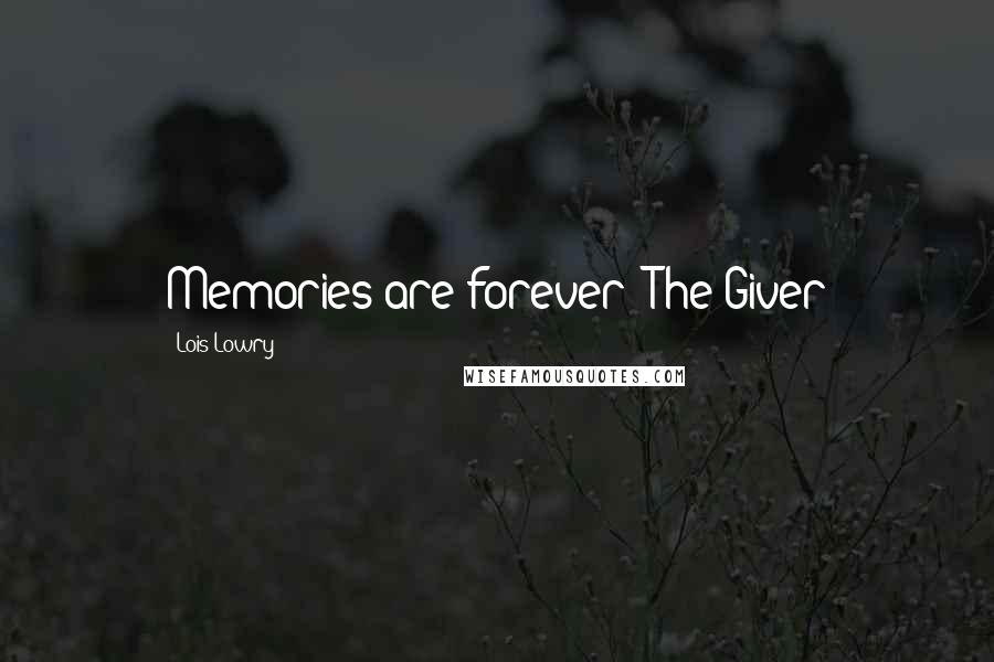 Lois Lowry Quotes: Memories are forever~ The Giver