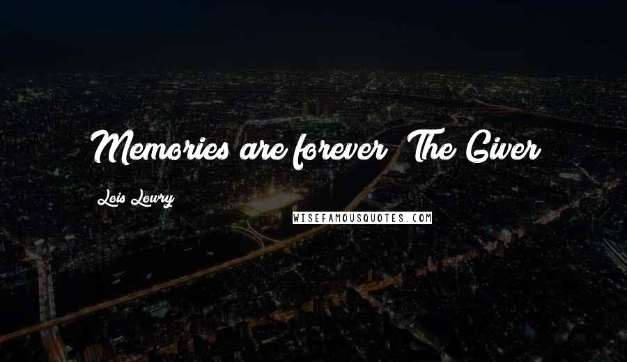 Lois Lowry Quotes: Memories are forever~ The Giver