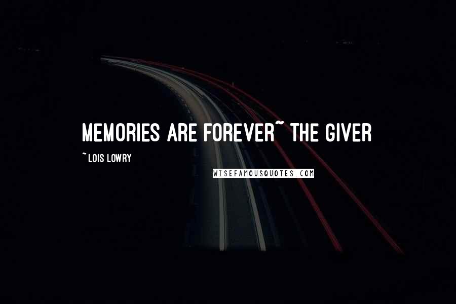 Lois Lowry Quotes: Memories are forever~ The Giver