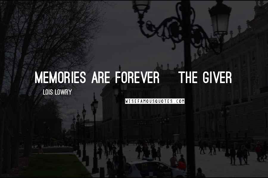 Lois Lowry Quotes: Memories are forever~ The Giver