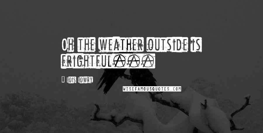 Lois Lowry Quotes: Oh the weather outside is frightful...