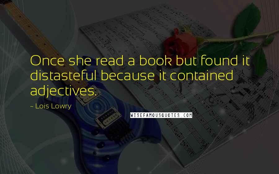 Lois Lowry Quotes: Once she read a book but found it distasteful because it contained adjectives.