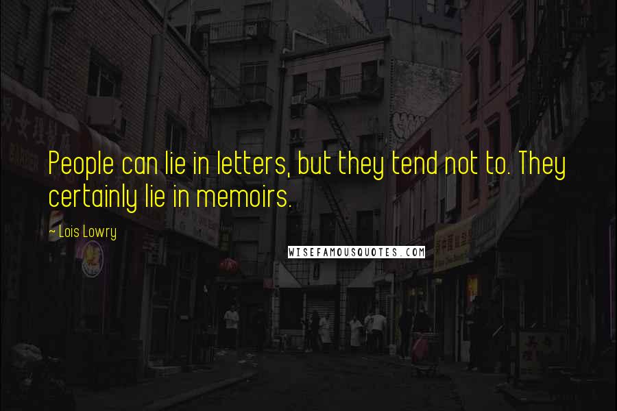 Lois Lowry Quotes: People can lie in letters, but they tend not to. They certainly lie in memoirs.