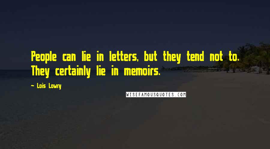 Lois Lowry Quotes: People can lie in letters, but they tend not to. They certainly lie in memoirs.
