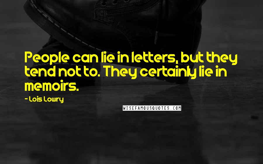 Lois Lowry Quotes: People can lie in letters, but they tend not to. They certainly lie in memoirs.