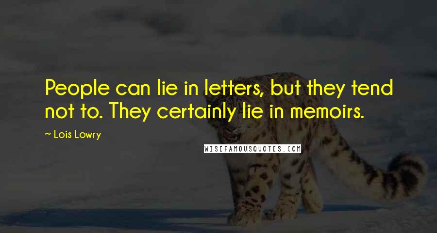 Lois Lowry Quotes: People can lie in letters, but they tend not to. They certainly lie in memoirs.