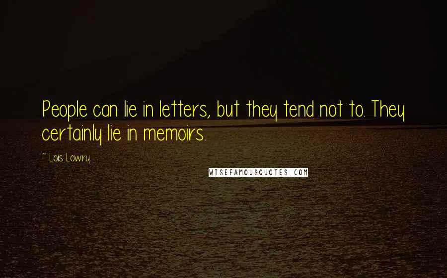 Lois Lowry Quotes: People can lie in letters, but they tend not to. They certainly lie in memoirs.