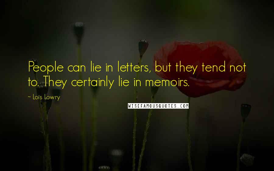 Lois Lowry Quotes: People can lie in letters, but they tend not to. They certainly lie in memoirs.