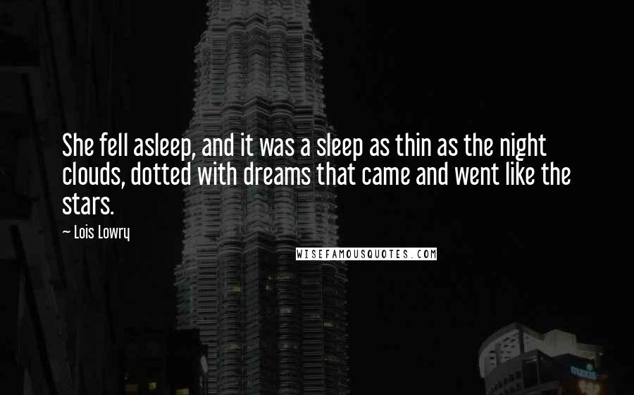 Lois Lowry Quotes: She fell asleep, and it was a sleep as thin as the night clouds, dotted with dreams that came and went like the stars.