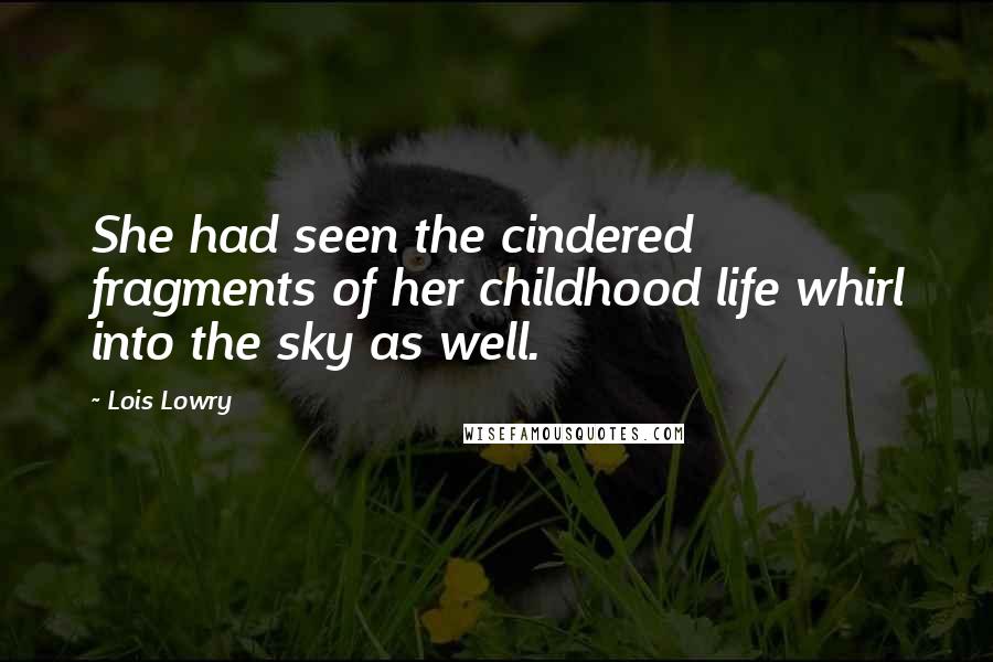 Lois Lowry Quotes: She had seen the cindered fragments of her childhood life whirl into the sky as well.