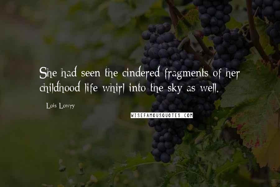 Lois Lowry Quotes: She had seen the cindered fragments of her childhood life whirl into the sky as well.