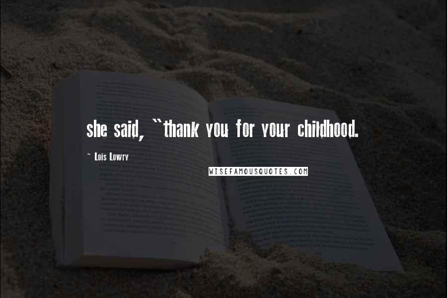 Lois Lowry Quotes: she said, "thank you for your childhood.