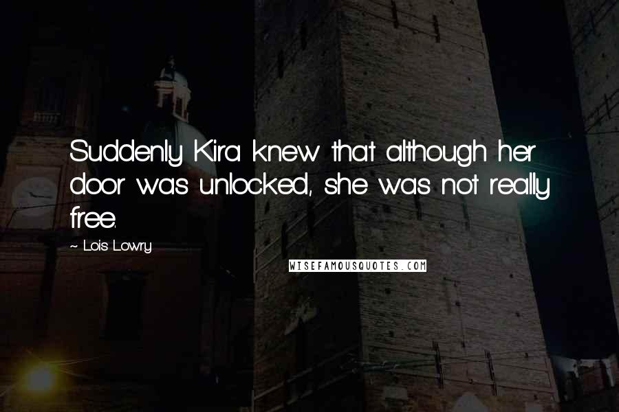 Lois Lowry Quotes: Suddenly Kira knew that although her door was unlocked, she was not really free.