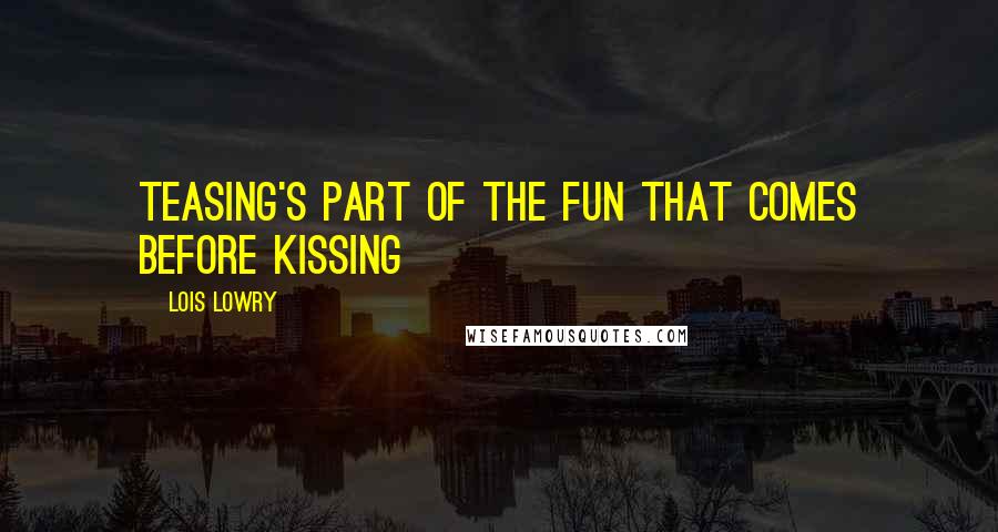 Lois Lowry Quotes: Teasing's part of the fun that comes before kissing