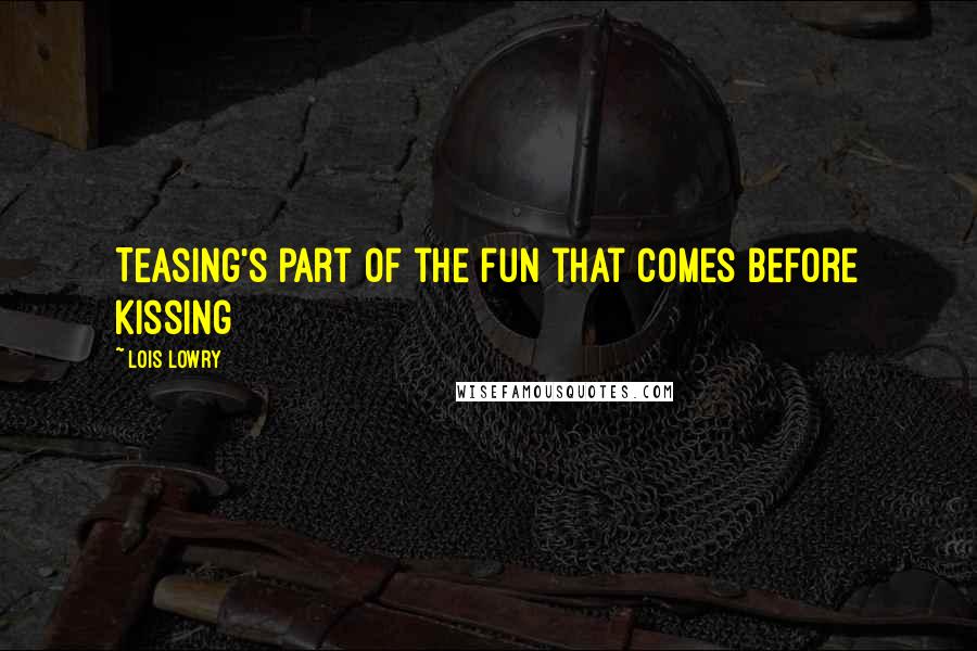 Lois Lowry Quotes: Teasing's part of the fun that comes before kissing