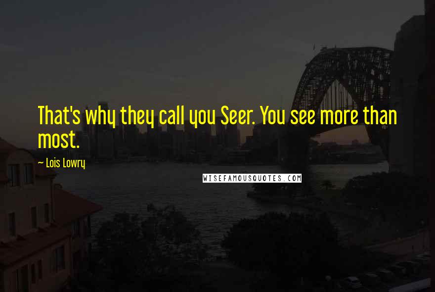 Lois Lowry Quotes: That's why they call you Seer. You see more than most.