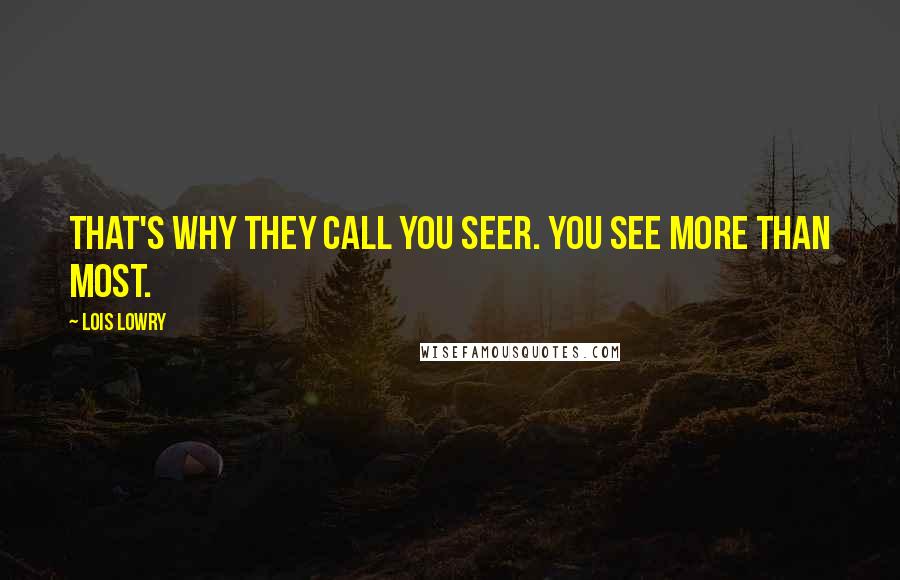 Lois Lowry Quotes: That's why they call you Seer. You see more than most.