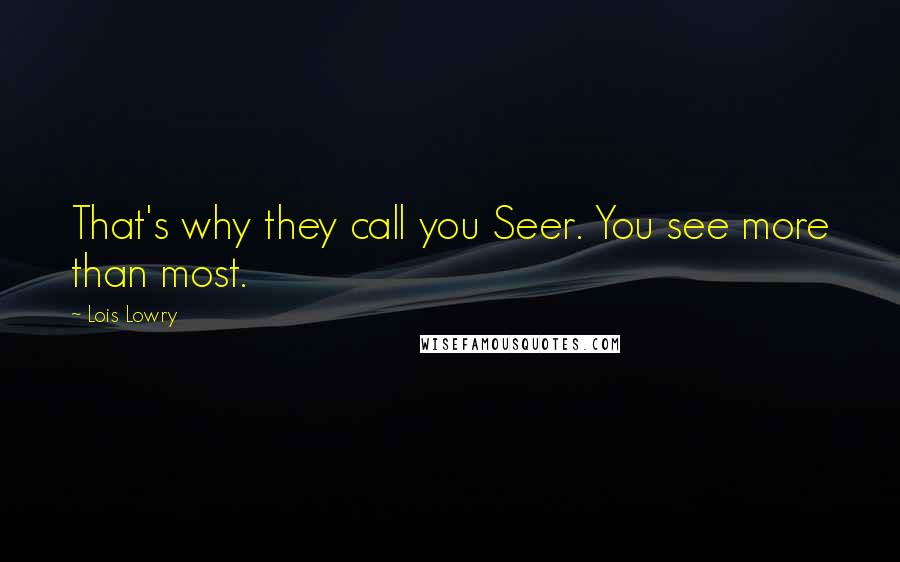 Lois Lowry Quotes: That's why they call you Seer. You see more than most.