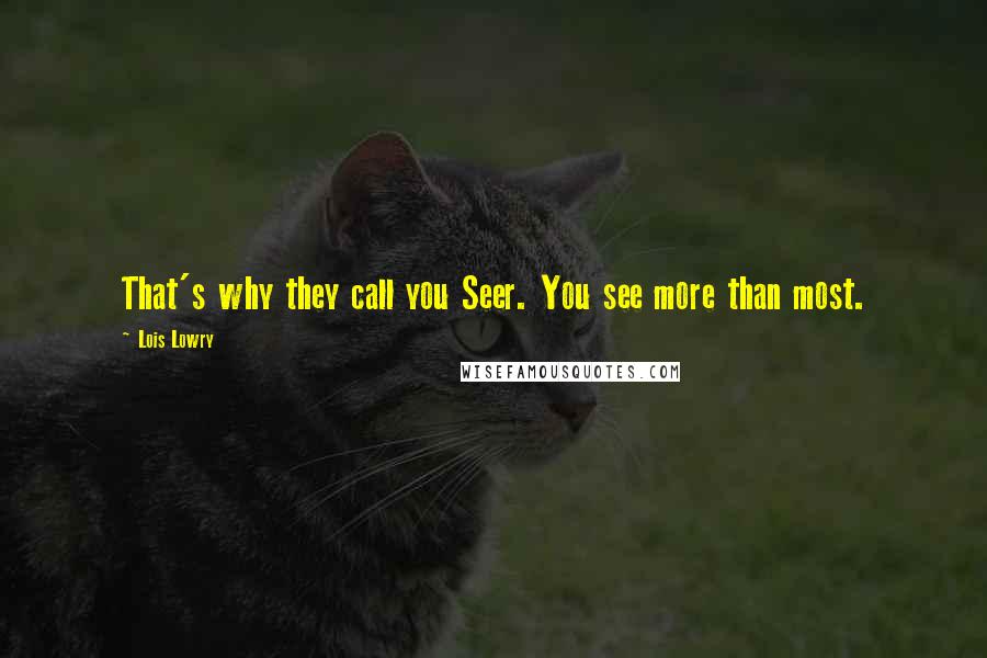 Lois Lowry Quotes: That's why they call you Seer. You see more than most.