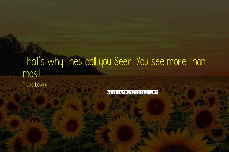 Lois Lowry Quotes: That's why they call you Seer. You see more than most.