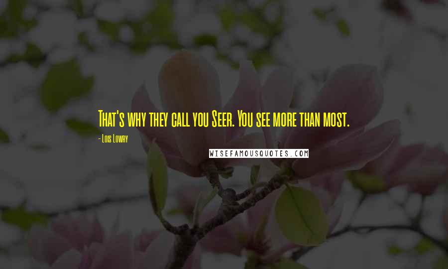 Lois Lowry Quotes: That's why they call you Seer. You see more than most.