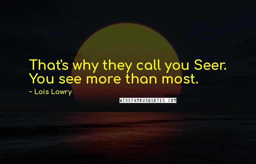 Lois Lowry Quotes: That's why they call you Seer. You see more than most.