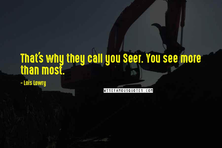 Lois Lowry Quotes: That's why they call you Seer. You see more than most.