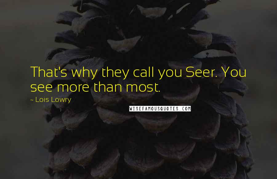 Lois Lowry Quotes: That's why they call you Seer. You see more than most.