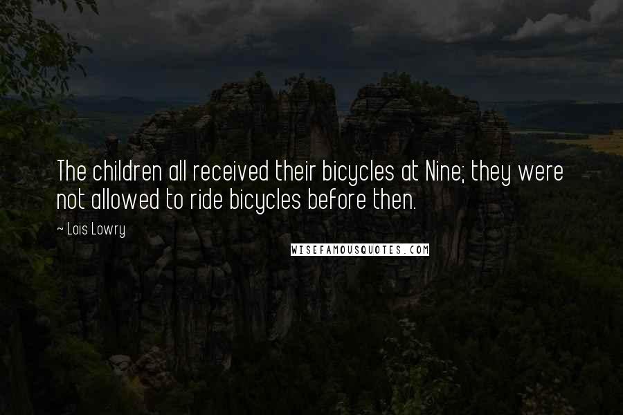 Lois Lowry Quotes: The children all received their bicycles at Nine; they were not allowed to ride bicycles before then.