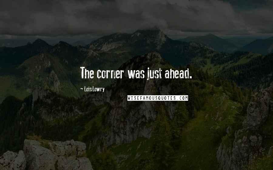 Lois Lowry Quotes: The corner was just ahead.