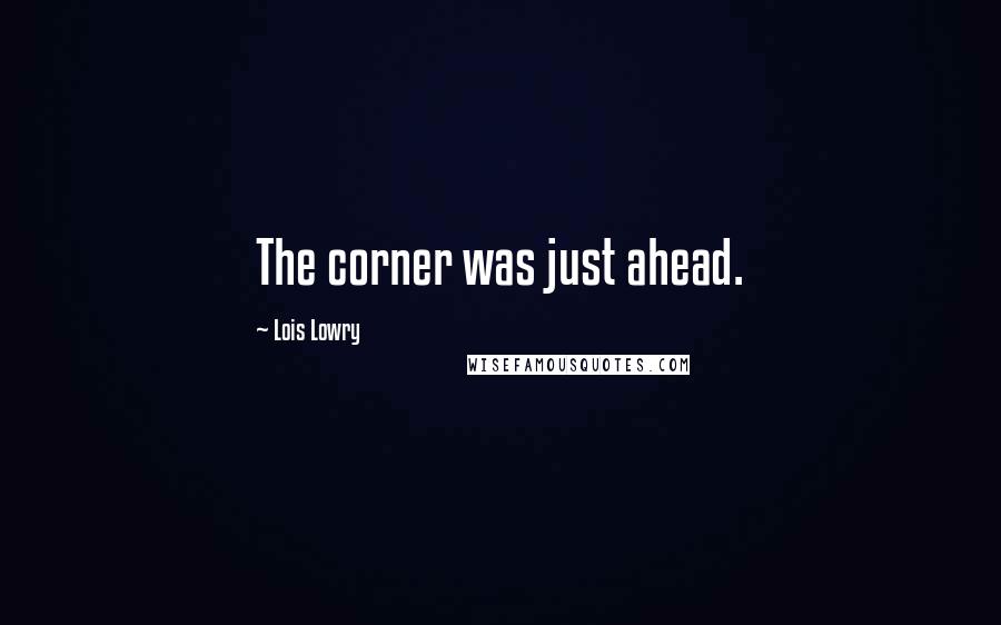 Lois Lowry Quotes: The corner was just ahead.