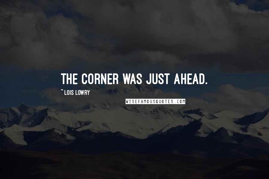 Lois Lowry Quotes: The corner was just ahead.