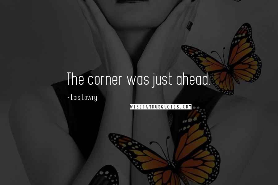 Lois Lowry Quotes: The corner was just ahead.
