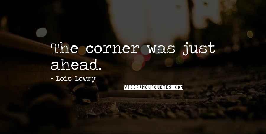 Lois Lowry Quotes: The corner was just ahead.