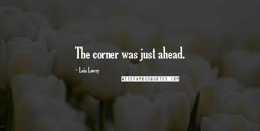 Lois Lowry Quotes: The corner was just ahead.