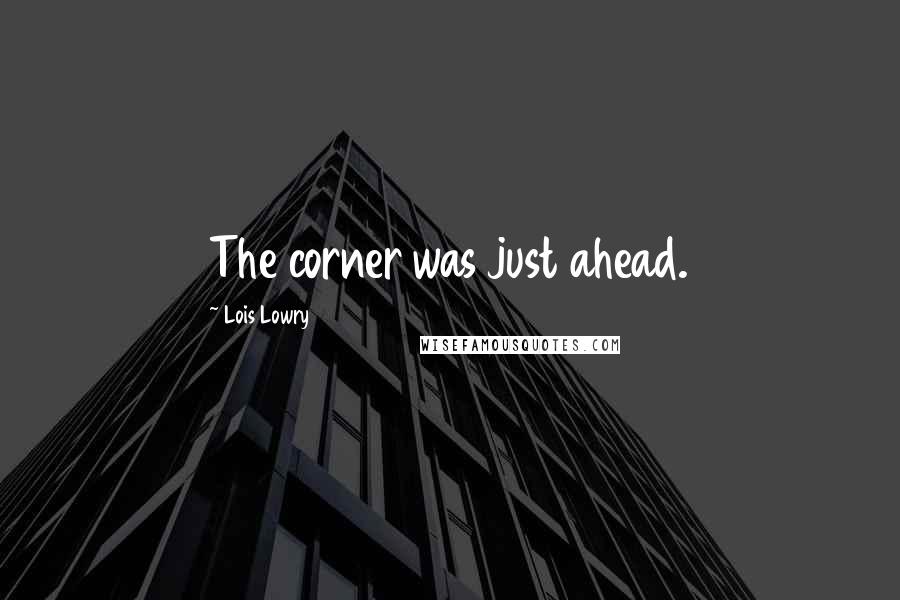 Lois Lowry Quotes: The corner was just ahead.