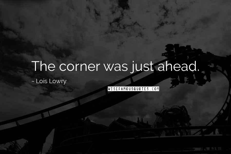 Lois Lowry Quotes: The corner was just ahead.
